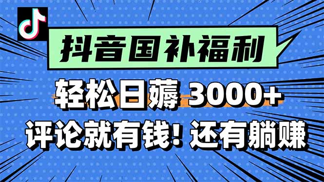 一天轻松3000+，薅抖音国补福利！评论就有钱，还有额外躺赚！-网创之家
