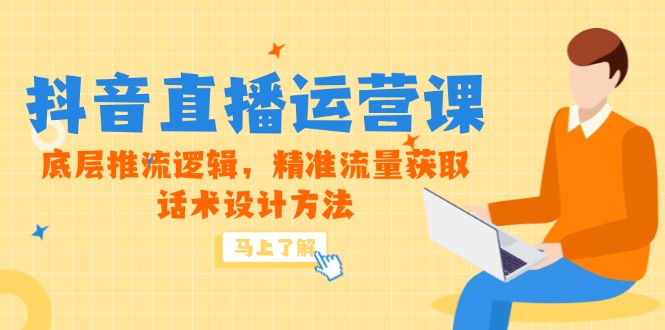 5月新课-抖音直播运营课，底层推流逻辑，精准流量获取，话术设计方法-网创之家