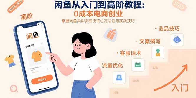 闲鱼从入门到高阶教程：0成本电商创业，掌握闲鱼卖货核心方法论与实战技巧-网创之家