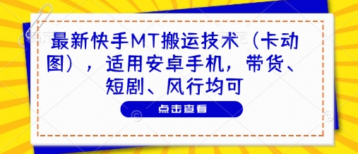 最新快手MT搬运技术(卡动图)，适用安卓手机，带货、短剧、风行均可-网创之家
