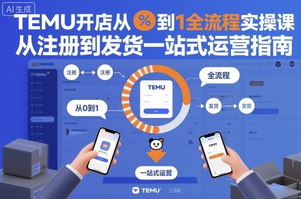 TEMU开店从0到1全流程实操课，从注册到发货一站式运营指南-网创之家