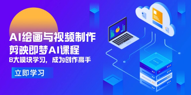 AI绘画与视频制作，剪映即梦AI课程，8大模块学习，成为创作高手-网创之家