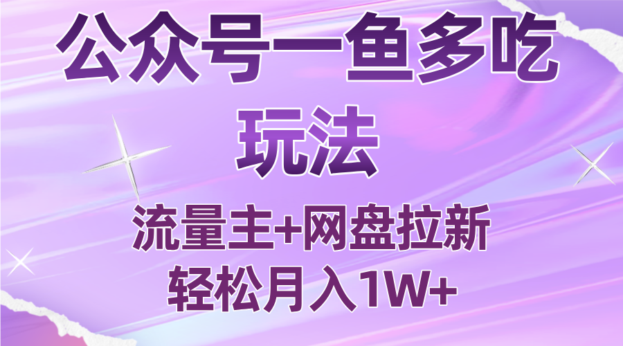 公众号最新玩法，一鱼多吃，流量主加网盘拉新，新手小白也能轻松月入1W-网创之家