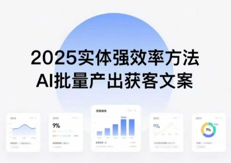 实体强效率方法:AI批量产出获客文案,2025年普通人拥抱AI,实现实体创收-网创之家