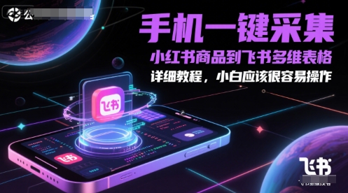 手机一键采集小红书商品到飞书多维表格，详细教程，小白应该很容易操作-网创之家