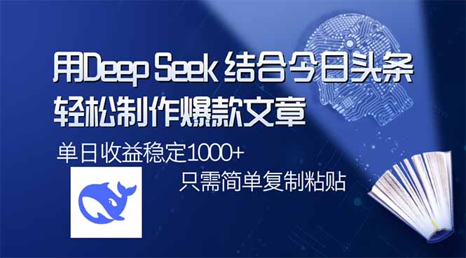 用DeepSeek结合今日头条，轻松制作爆款文章，单日稳定1000+，只需简单...-网创之家