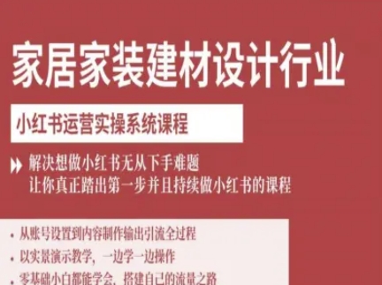 家居家装建材设计行业小红书运营实操系统课程，解决想做小红书无从下手难题让你真正踏出第一步-网创之家