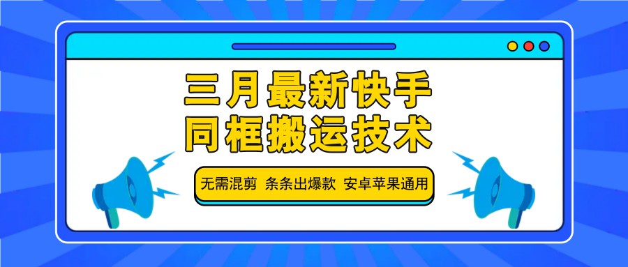 三月最新快手同框搬运技术，无需混剪 条条出爆款 安卓苹果通用-网创之家