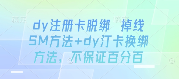 dy注册卡脱绑 掉线SM方法+dy汀卡换绑方法，不保证百分百-网创之家