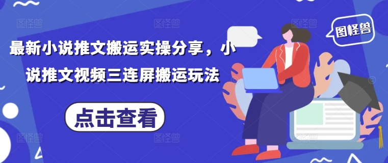 最新小说推文搬运实操分享,小说推文视频三连屏搬运玩法-网创之家