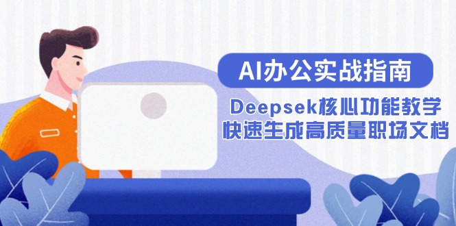 AI办公实战指南:Deepsek核心功能教学,快速生成高质量职场文档-网创之家