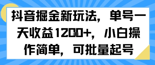 抖音掘金新玩法，单号一天收益多张，小白操作简单，可批量起号-网创之家