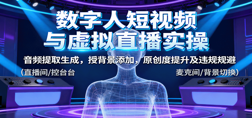 数字人短视频与虚拟直播实操，音频提取生成，背景添加，原创度提升及违规规避-网创之家