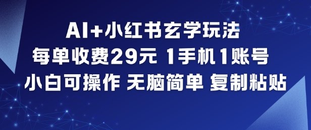 AI+小红书玄学玩法，每单收费29米，1手机1账号，小白可操作，无脑简单复制粘贴-网创之家
