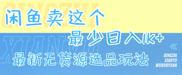 闲鱼卖这个，最少日入1k，最新无货源选品玩法-网创之家