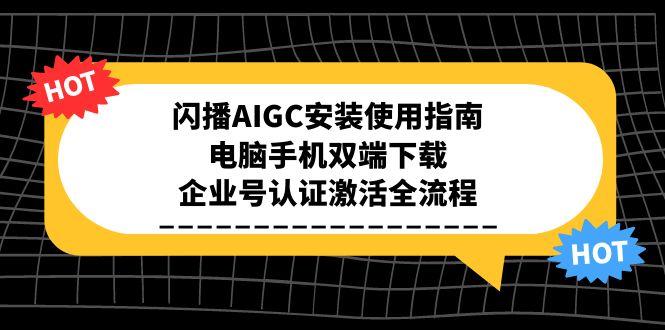 闪播AIGC安装使用指南,电脑手机双端下载,企业号认证激活全流程-网创之家