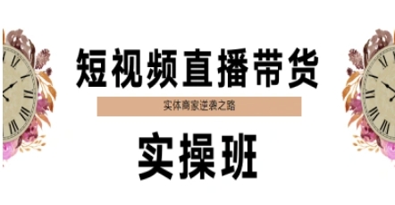 短视频直播带货实操班，实体商家逆袭之路-网创之家