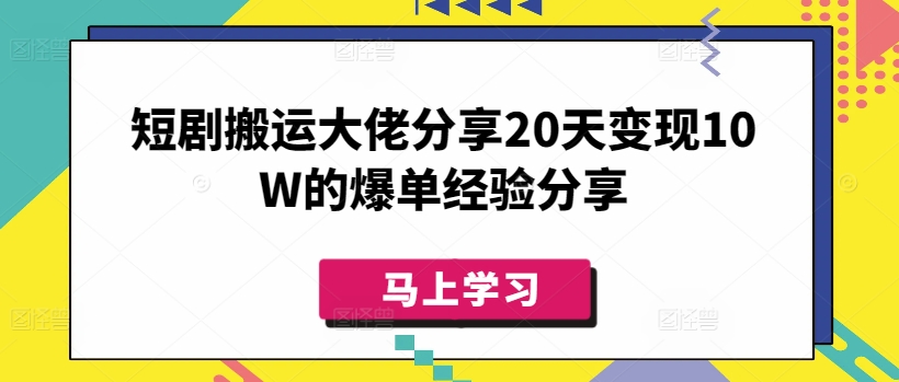 短剧搬运大佬分享20天变现10W的爆单经验分享-网创之家