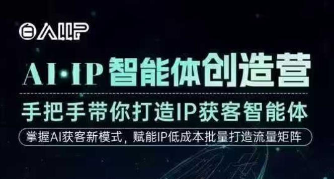AI·IP智能体创造营，手把手带你打造IP获客智能体，高成交创始人IP课-网创之家