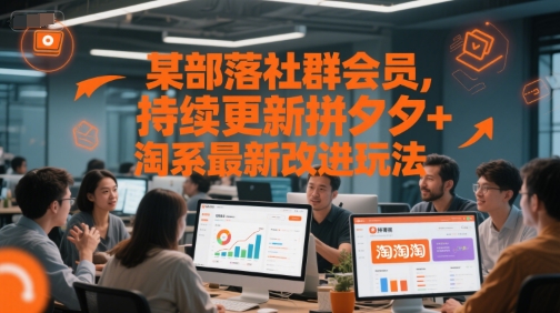 某部落社群会员，持续更新拼夕夕+淘系最新改进玩法-网创之家