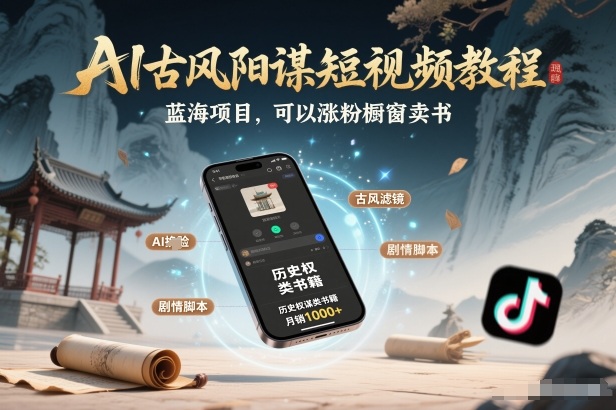 AI古风阳谋短视频教程，蓝海项目，可以涨粉橱窗卖书分成计划等-网创之家