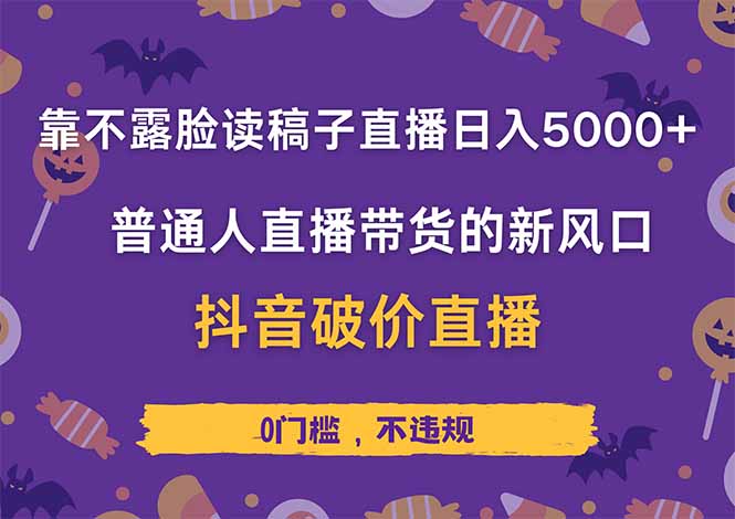 靠不露脸读稿子直播，日入5000+，普通人直播带货的新风口，抖音破价直...-网创之家