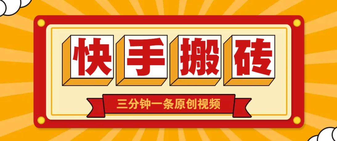 快手短视频搬砖玩法，三分钟一条原创视频，多种类型通用方法，轻松月入万元-网创之家