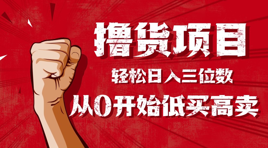 手把手教你撸货，从0开始低买高卖，小白轻松实现日入三位数!!!-网创之家