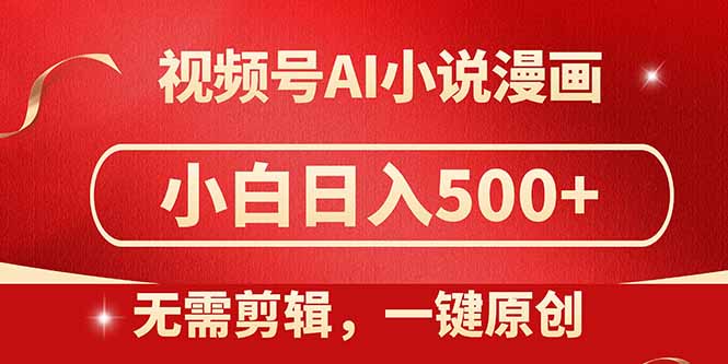 视频号AI小说漫画，无需剪辑，一键洗稿原创，小白日入500+，喂饭级教程-网创之家