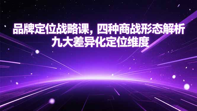 品牌定位战略课，四种商战形态解析，九大差异化定位维度-网创之家