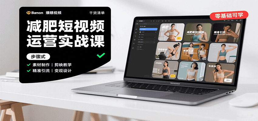 减肥短视频运营实战课：含素材制作、剪映教学，讲精准引流、变现设计与内容模板技巧-网创之家