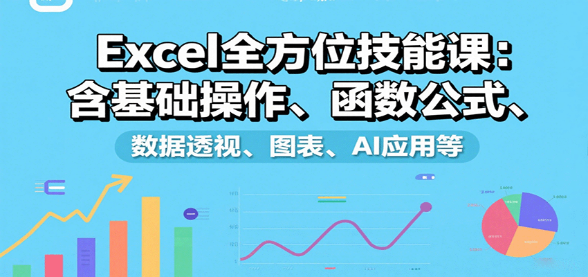 Excel全方位技能课：含基础操作、函数公式、数据透视、图表、AI应用等-网创之家