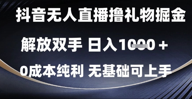 抖音无人直播撸礼物掘金，解放双手，日入1k，0成本纯利，无基础可上手【揭秘】-网创之家