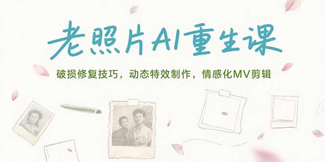 老照片AI重生课，破损修复技巧，动态特效制作，情感化MV剪辑-网创之家