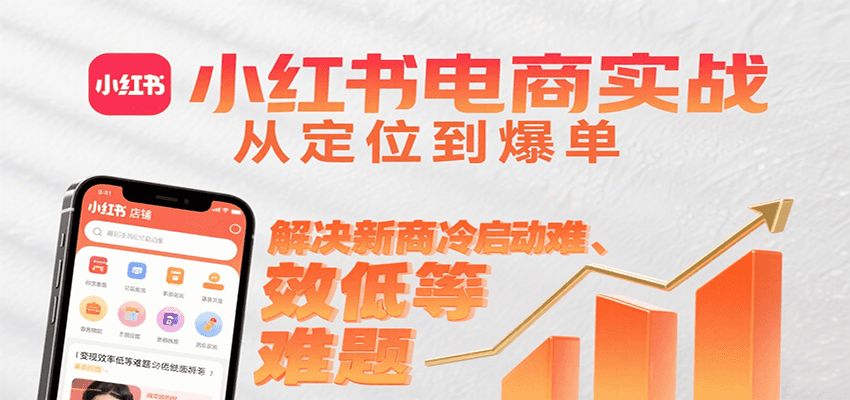 小红书电商实战，从定位到爆单解决新商冷启动难、变现效率低等难题-网创之家