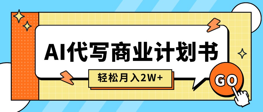 AI代写商业计划书，月入2W+，主打长期稳定，快速变现【附提示词】-网创之家