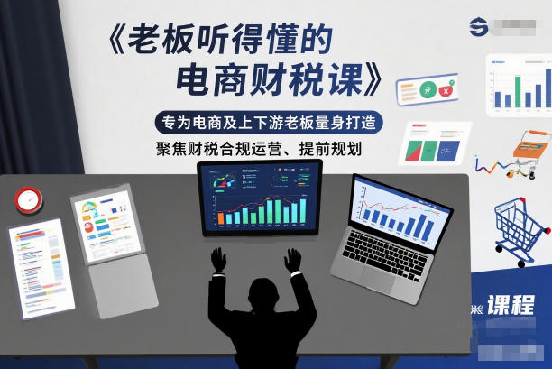 老板听得懂的电商财税课，专为电商及上下游老板量身打造，聚焦财税合规运营、提前规划-网创之家