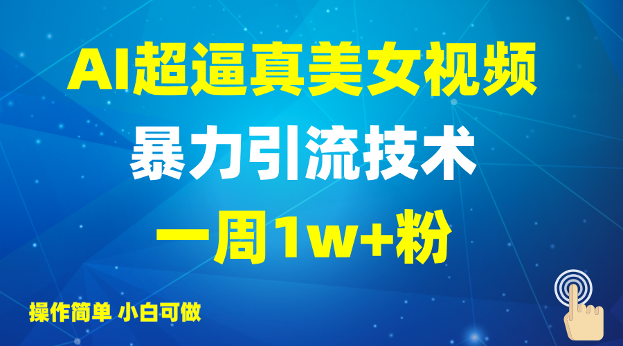 2025AI超逼真美女视频暴力引流，一周1w+粉，操作简单小白可做，躺赚视频收益-网创之家