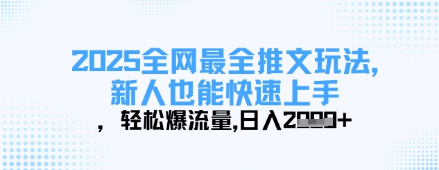 2025全网最全推文玩法，新人也能快速上手，轻松爆流量，日入多张-网创之家