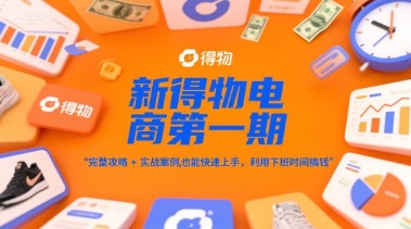 新得物电商第一期，完整攻略+实战案例，普通人也能快速上手，利用下班时间搞钱-网创之家