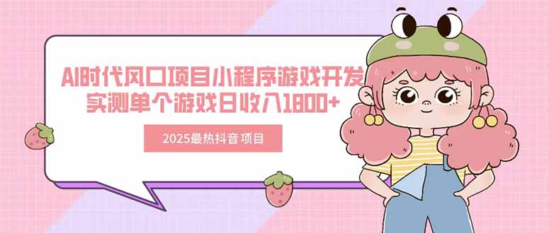 2025最热抖音项目 Ai时代风口项目小程序游戏开发 实测单个游戏日收入1800+-网创之家