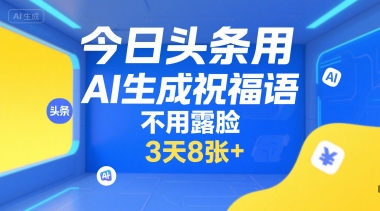 今日头条用AI生成祝福语，不用拍摄，不用露脸，3天8张+-网创之家