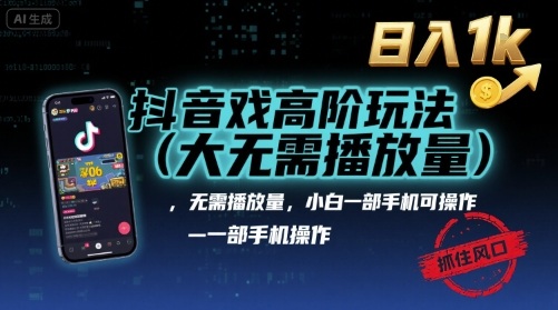 抖音游戏高阶玩法(大佬私藏)，无需播放量，小白一部手机可操作，日入1k，抓住风口轻松变现【揭秘】-网创之家