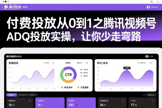 付费投放从0到1之腾讯视频号ADQ投放实操，让你少走弯路-网创之家