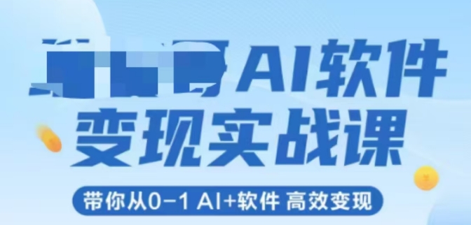 AI软件变现实战课，带你从0-1 Al+软件 高效变现-网创之家