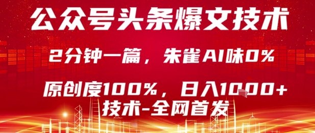 公众号头条号爆文技术，2分钟一篇，原创度100%，朱雀AI味0%，复制粘贴，日入1k【揭秘】-网创之家