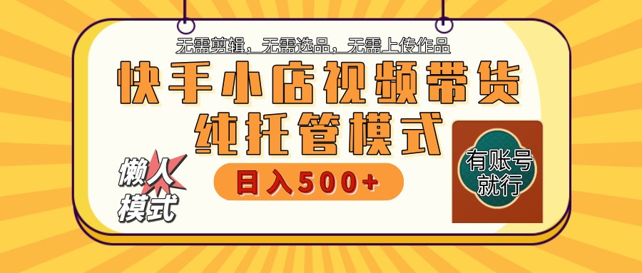 【快手小店代运营】限时托管计划，全程喂饭，单日稳定变现800＋-网创之家