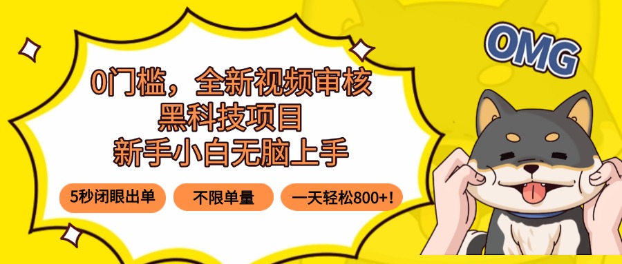 0门槛，全新视频审核黑科技项目，新手小白无脑上手5秒闭眼出单，不限单...-网创之家