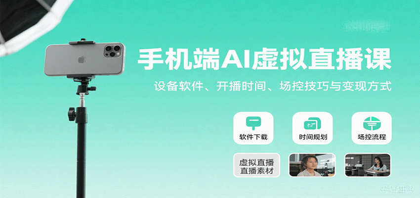 手机端AI虚拟直播课：设备软件、开播时间、场控技巧与变现方式-网创之家